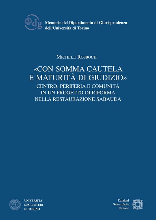 &laquo;Con somma cautela e maturit&agrave; di giudizio&raquo;. Centro, periferia e comunit&agrave; in un progetto di riforma nella Restaurazione sabauda