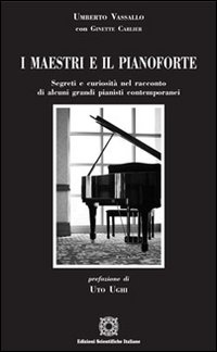 I maestri e il pianoforte. Segreti e curiosit&agrave; nel racconto di alcuni grandi pianisti contemporanei