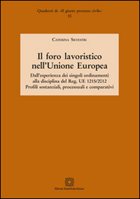 Il foro lavoristico nell'Unione Europea. Dall'esperienza dei singoli ordinamenti alla disciplina del Reg. UE 1215/2012