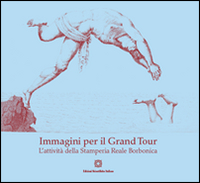 Immagini per il Grand Tour. L'attivit&agrave; della Stamperia reale borbonica