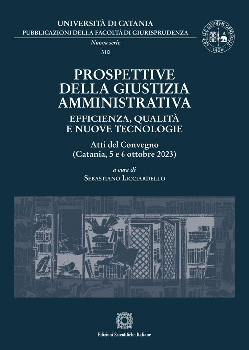 Prospettive della giustizia amministrativa. Efficienza, qualit&agrave; e nuove tecnologie. Atti del Convegno (Catania, 5 e 6 ottobre 2023)
