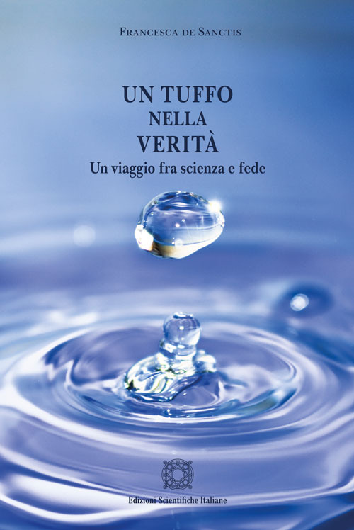 Un tuffo nella verit&agrave;. Un viaggio fra scienza e fede