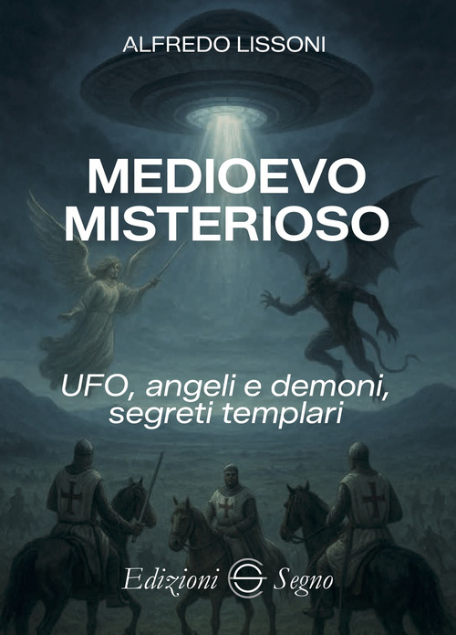 Medioevo misterioso. UFO, angeli e demoni, segreti templari