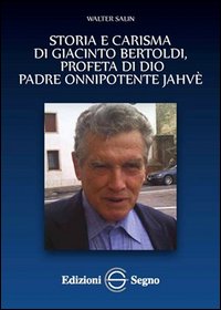 Storia e carisma di Giacinto Bertoldi, profeta di Dio padre onnipotente Jahv&egrave;