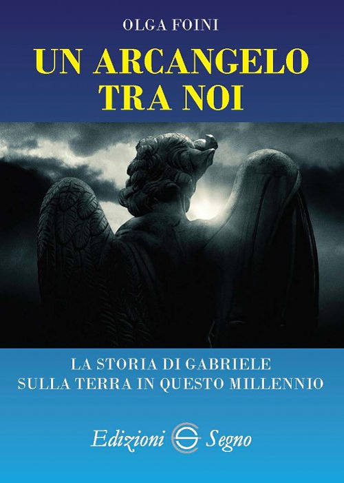 Un arcangelo tra noi. La storia di Gabriele sulla terra in questo millennio