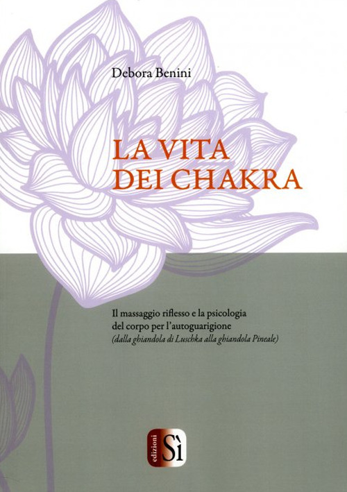 La vita dei chakra. Il massaggio riflesso e la psicologia del corpo per l'autoguarigione (dalla ghiandola di Luschka alla ghiandola Pineale)