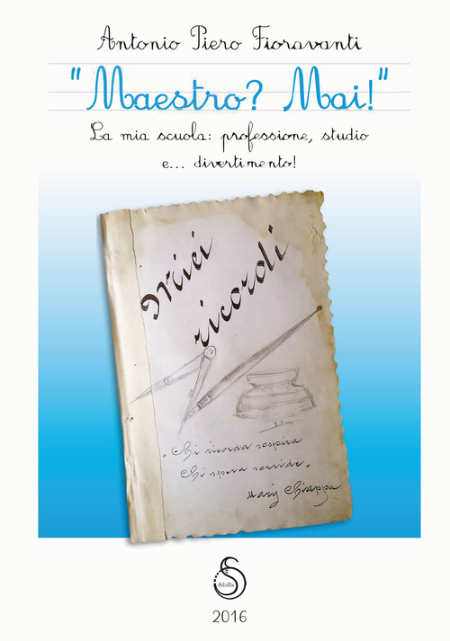 &laquo;Maestro? Mai!&raquo; La mia scuola: professione, studio e... divertimento!