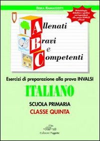 ABC allenati, bravi e competenti. Esercizi di preparazione alla prova INVALSI di italiano. Per la 5&ordf; classe elementare