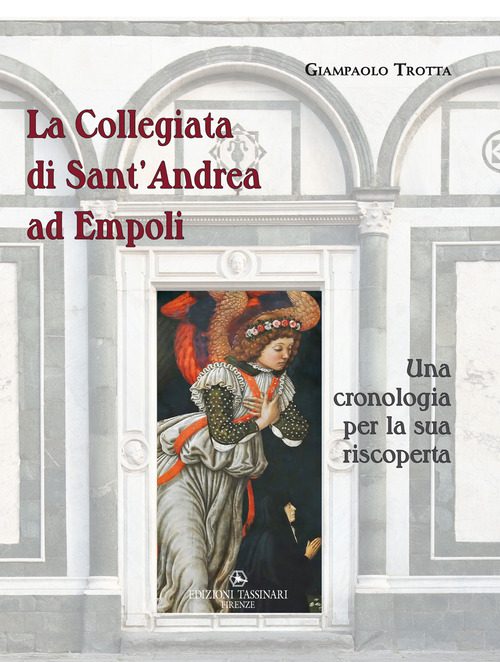 La Collegiata di Sant'Andrea ad Empoli. Una cronologia per la sua riscoperta