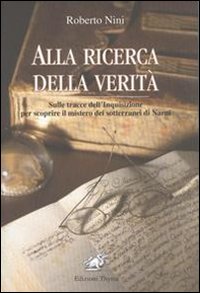 Alla ricerca della verit&agrave;. Sulle tracce dell'inquisizione per scoprire il mistero dei sotterranei di Narni