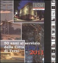 ASM 50 anni al servizio della citt&agrave; di Terni. 1961-2011