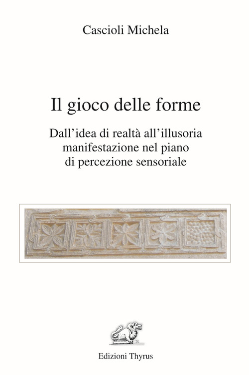Il gioco delle forme. Dall'idea di realtà all'illusoria manifestazione nel piano di percezione sensoriale