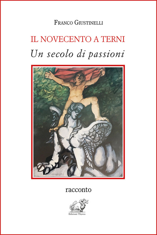 Il Novecento a Terni. Un secolo di passioni