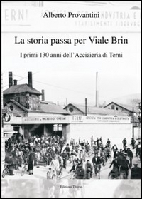 La storia passa per Viale Brin. I primi 130 anni dell'Acciaieria di Terni