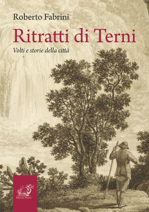 Ritratti di Terni. Volti e storie della citt&agrave;