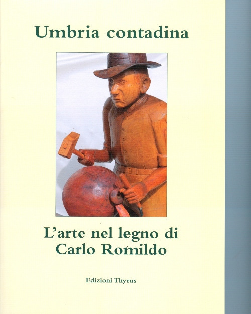 Umbria contadina. L'arte nel legno di Carlo Romildo