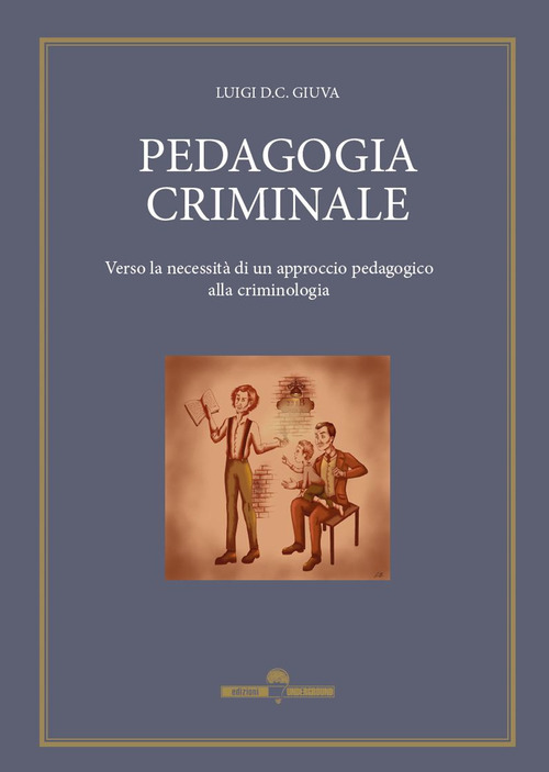 Pedagogia criminale. Verso la necessit&agrave; di un approccio pedagogico alla criminologia
