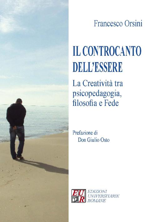 Il controcanto dell'essere. La creativit&agrave; tra psicopedagogia, filosofia e fede