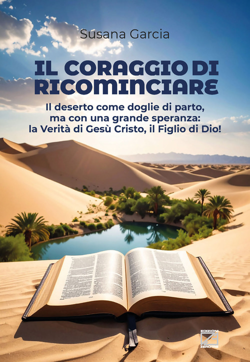 Il coraggio di ricominciare. Il deserto come doglie di parto, ma con una grande speranza: la verità di Gesù Cristo, il figlio di Dio!