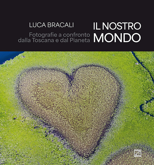 Il nostro mondo. Fotografie a confronto dalla Toscana e dal Pianeta
