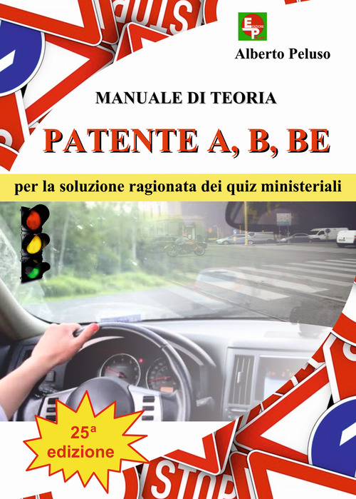 Patente A, B, BE. Manuale di teoria per la soluzione ragionata dei quiz ministeriali