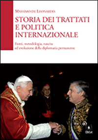 Storia dei trattati e politica internazionale. Fonti, metodologia, nascita ed evoluzione della diplomazia permanente