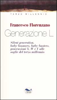 Generazione L. Silent generation, baby boomers, baby busters, generazioni X, W e Y alle soglie del terzo millennio