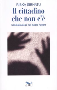 Il cittadino che non c'&egrave;. L'immigrazione nei media italiani