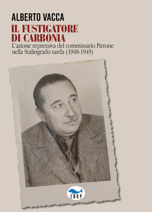Il fustigatore di Carbonia. L'azione repressiva del commissario Pirrone nella Stalingrado sarda (1948-1949)