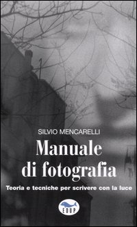 Manuale di fotografia. Teoria e tecniche per scrivere con la luce