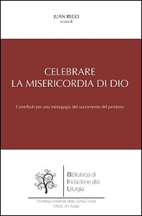 Celebrare la misericordia di Dio. Contributi per una mistagogia del sacramento del perdono