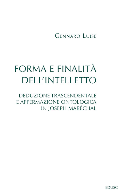 Forma e finalit&agrave; dell'intelletto. Deduzione trascendentale e affermazione ontologica in Joseph Mar&eacute;chal
