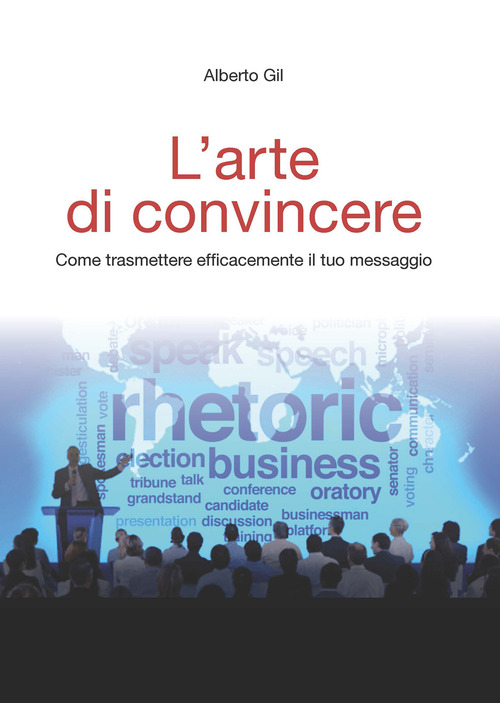 L'arte di convincere. Come trasmettere efficacemente il tuo messaggio
