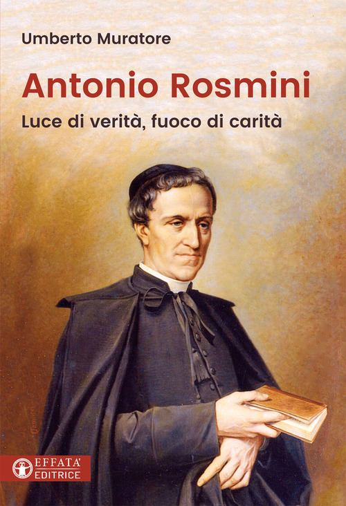 Antonio Rosmini. Luce di verit&agrave;, fuoco di carit&agrave;