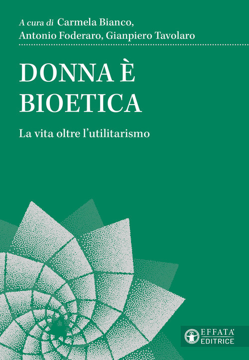 Donna &egrave; bioetica. La vita oltre l'utilitarismo