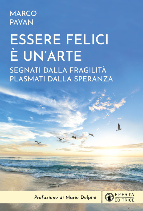 Essere felici è un'arte. Segnati dalla fragilità plasmati dalla speranza