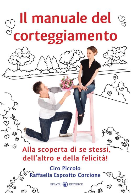 Il manuale del corteggiamento. Alla scoperta di se stessi, dell'altro e della felicit&agrave;