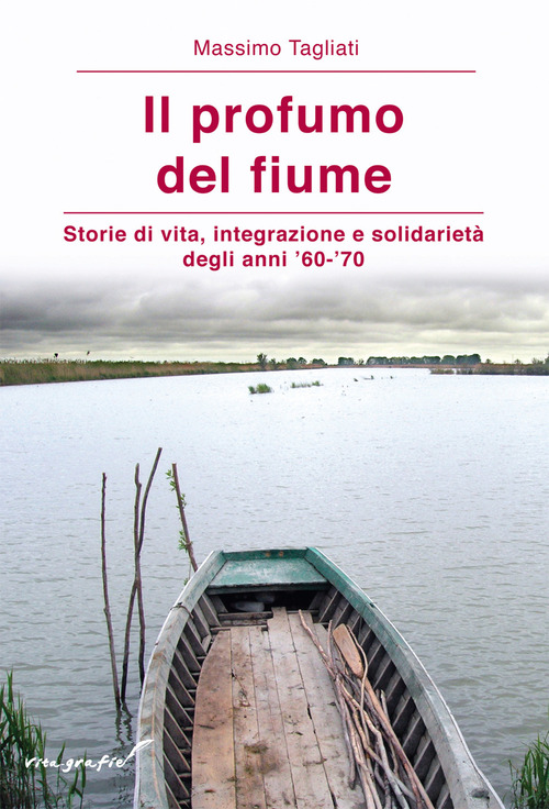 Il profumo del fiume. Storie di vita, integrazione e solidariet&agrave; degli anni '60-'70