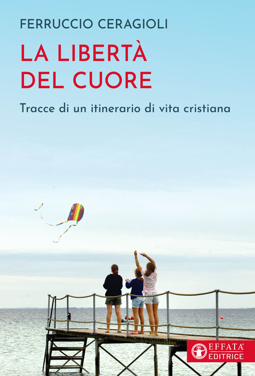 La libertà del cuore. Tracce di un itinerario di vita cristiana