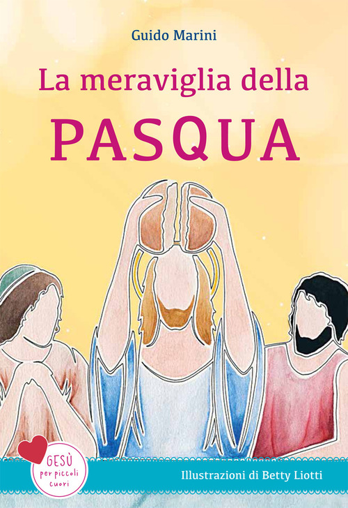 La meraviglia della Pasqua. Ges&ugrave; per piccoli cuori