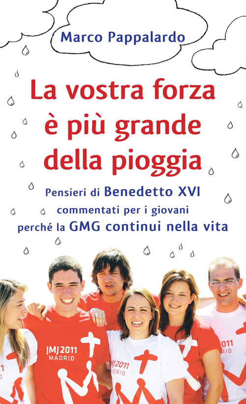 La vostra forza &egrave; pi&ugrave; grande della pioggia. Pensieri di Benedetto XVI commentati per i giovani perch&eacute; la GMG continui nella vita