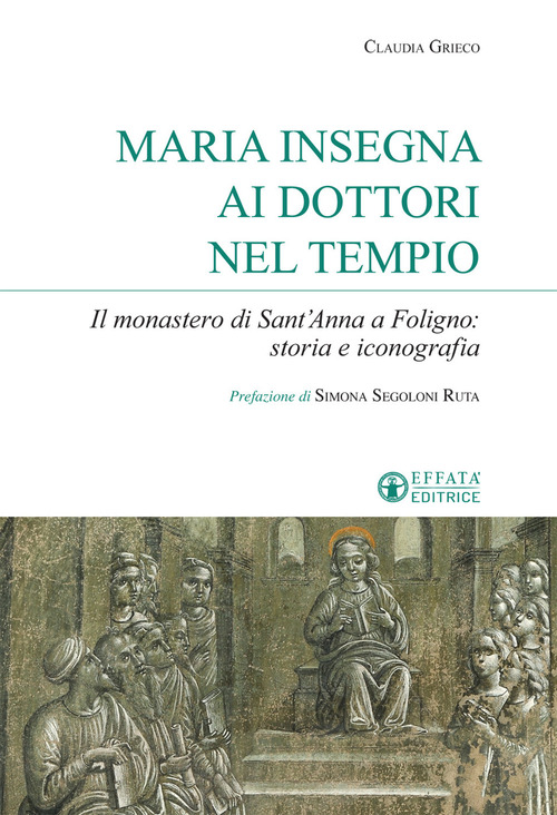 Maria insegna ai dottori del tempio. Il monastero di Sant'Anna a Foligno: storia e iconografia