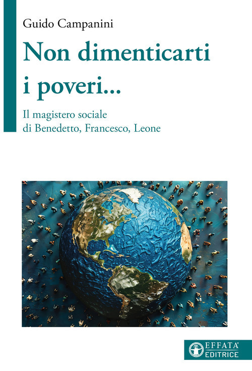 Non dimenticarti i poveri...Il magistero sociale di Benedetto, Francesco, Leone