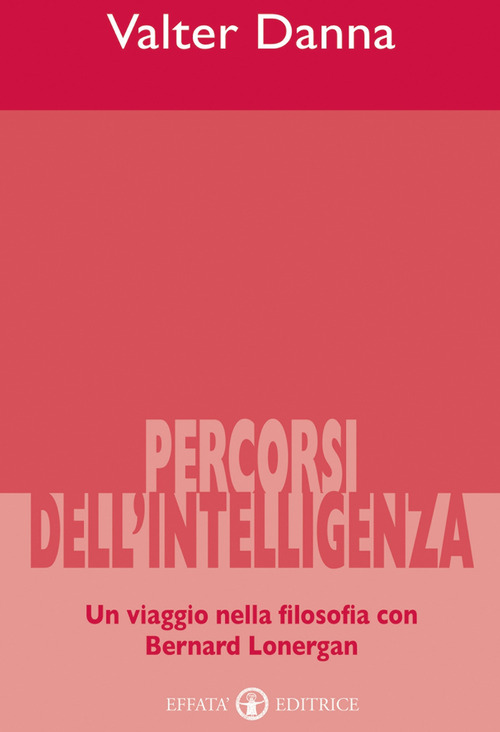 Percorsi dell'intelligenza. Un viaggio nella filosofia con Bernard Lonergan