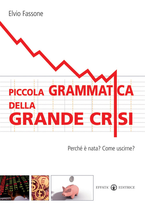 Piccola grammatica della grande crisi. Perch&eacute; &egrave; nata? Come uscirne?