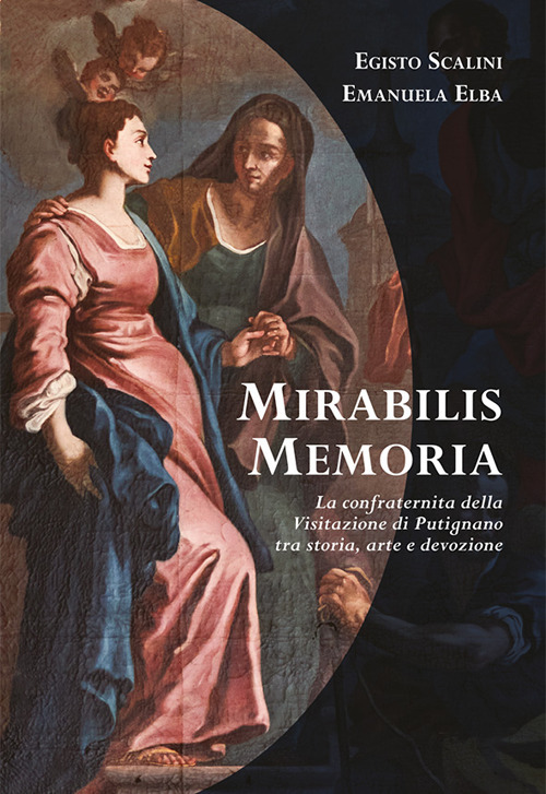 Mirabilis memoria. La confraternita della Visitazione di Putignano tra storia, arte e devozione