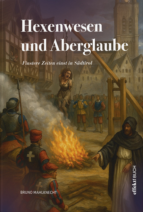 Hexenwesen und Aberglaube. Finstere Zeiten einst in S&uuml;dtirol