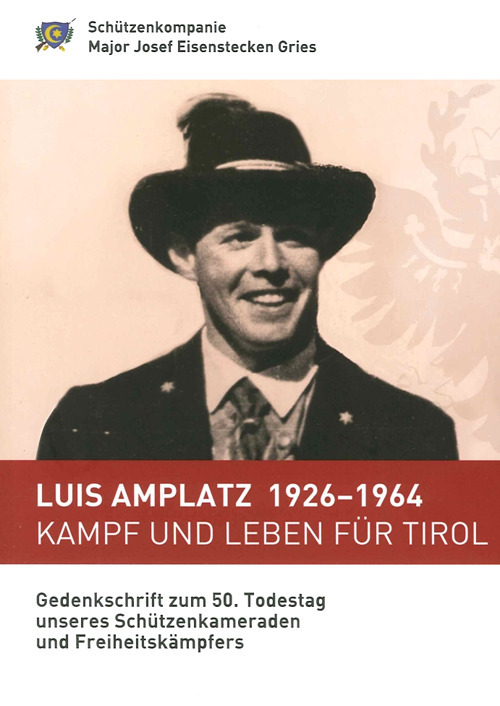 Luis Amplatz 1926-1964 Kampf um Leben f&uuml;r Tirol. Zum 50. Todestag unseres Sch&uuml;tzenkameraden und Freiheitsk&auml;mpfers