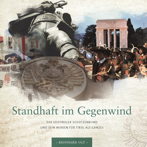 Standhaft im Gegenwind. Der S&uuml;dtiroler Sch&uuml;tzenbund und sein Wirken f&uuml;r Tirol als Ganzes