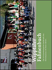 Wipptaler Fahnenbuch. Die Sch&uuml;tzenkompanien beiderseits des Brennerpasses mit ihren Fahnen